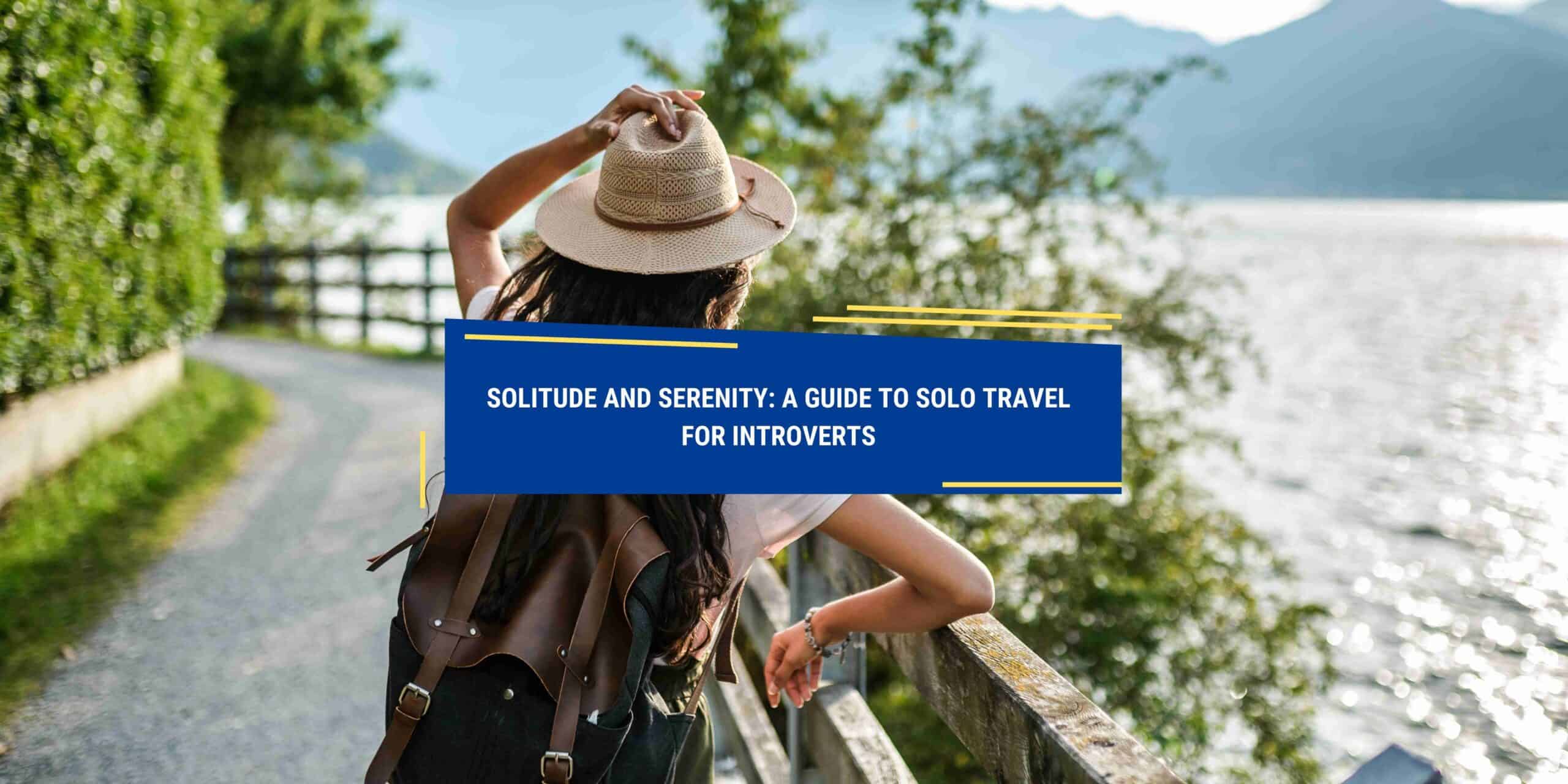 Solitude And Serenity A Guide To Solo Travel For Introverts