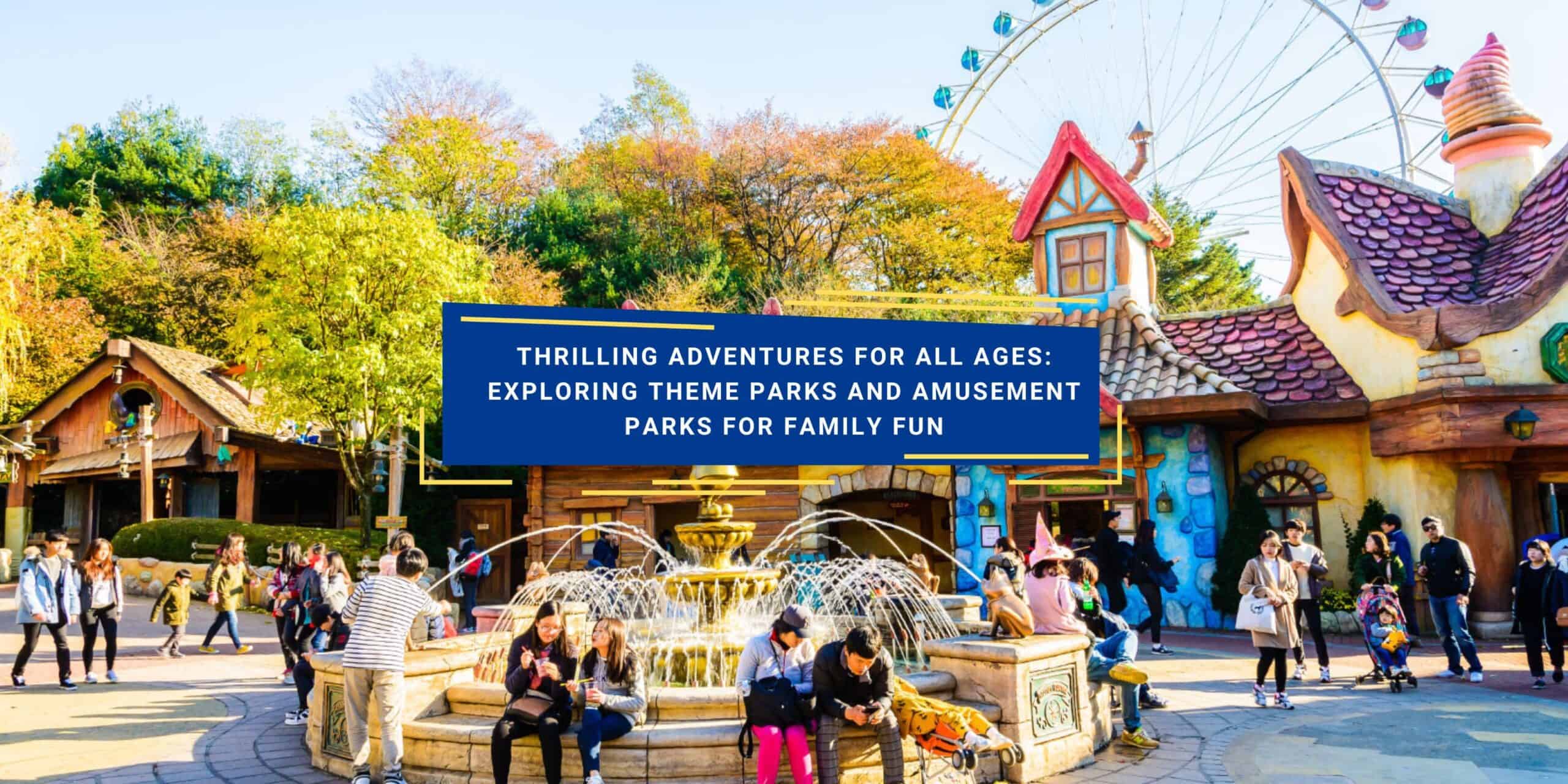 thrilling-adventures-for-all-ages-theme-parks-for-family-fun