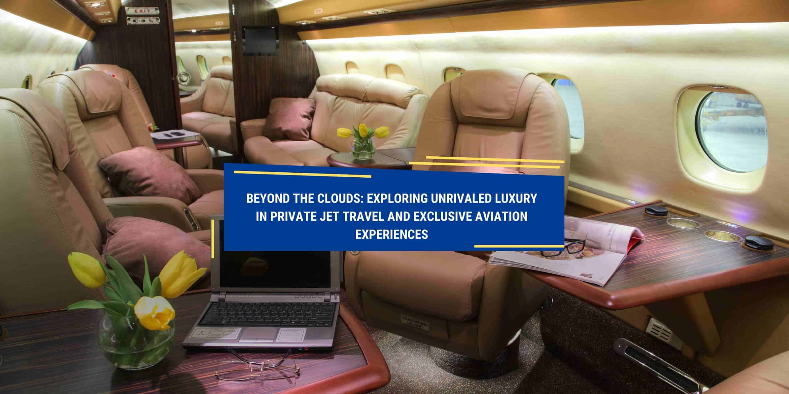 Luxury In Private Jet Travel And Exclusive Aviation Experiences