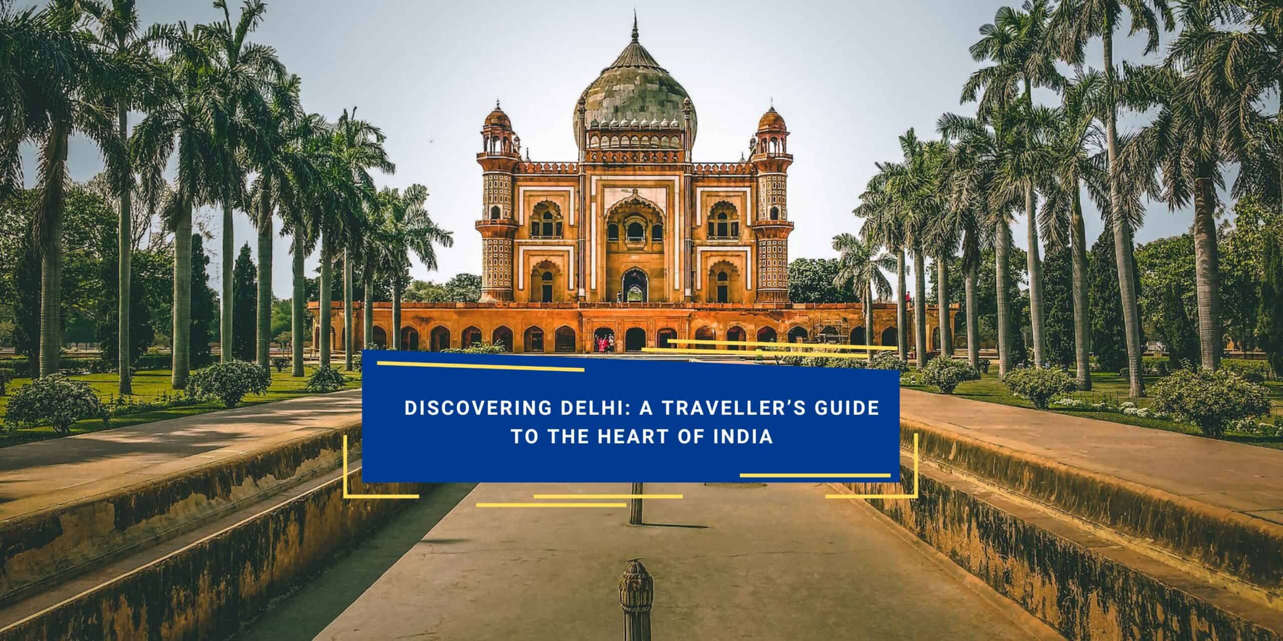 Discovering Delhi: A Traveller's Guide To The Heart Of India