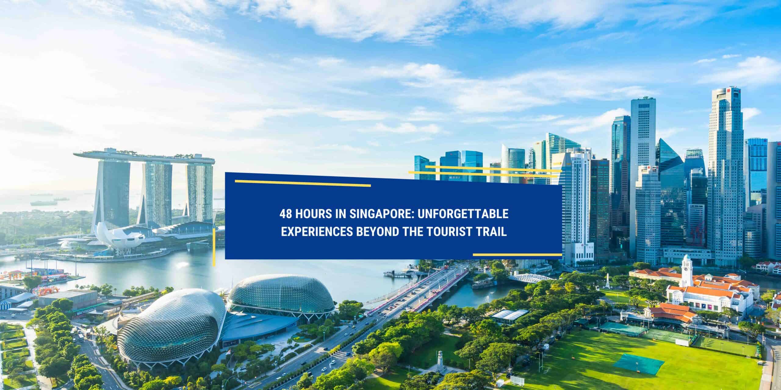 48 Hours in Singapore: Unforgettable Experiences Beyond the Tourist Trail