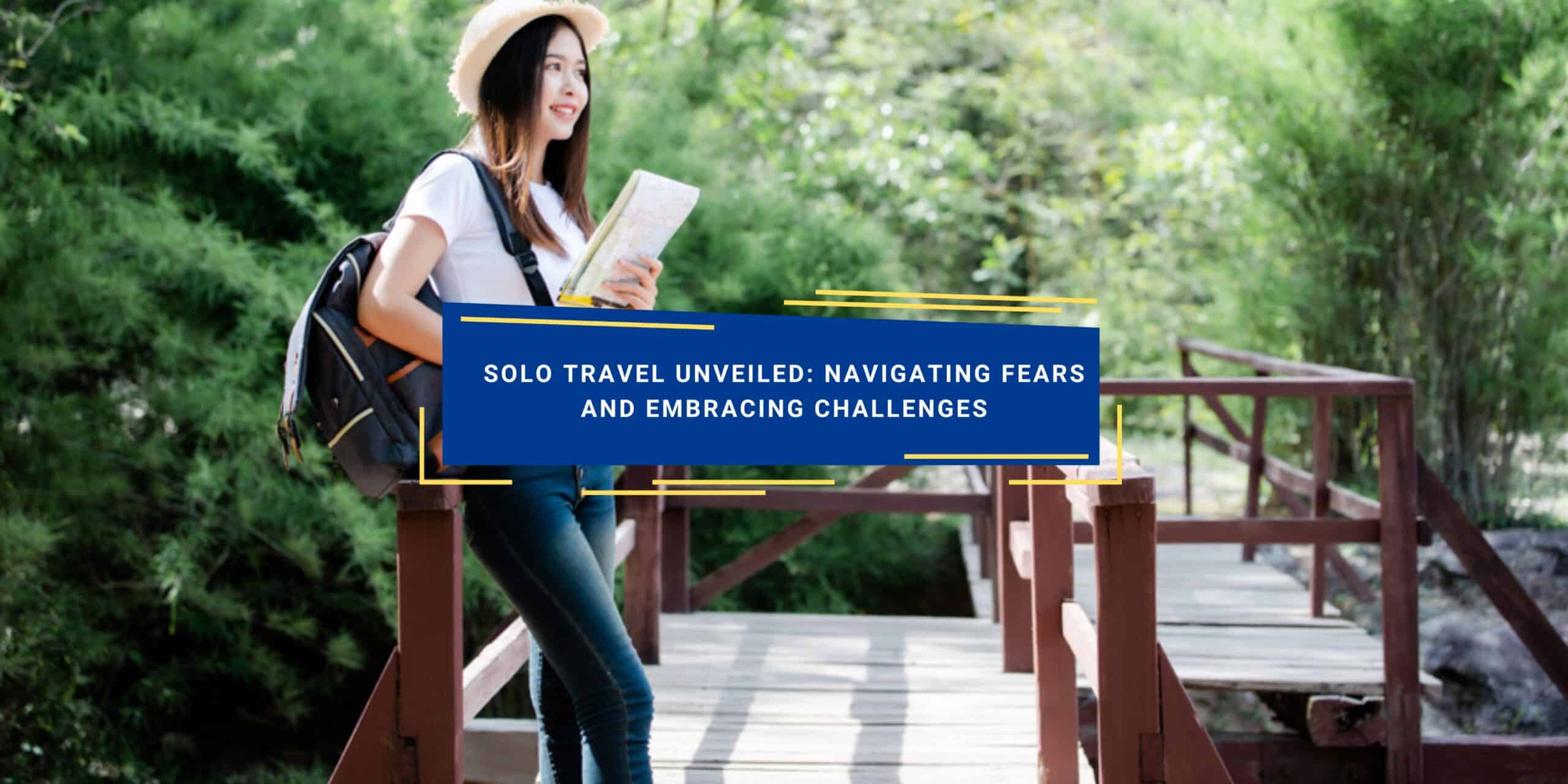 Solo Travel Unveiled: Navigating Fears and Embracing Challenges 