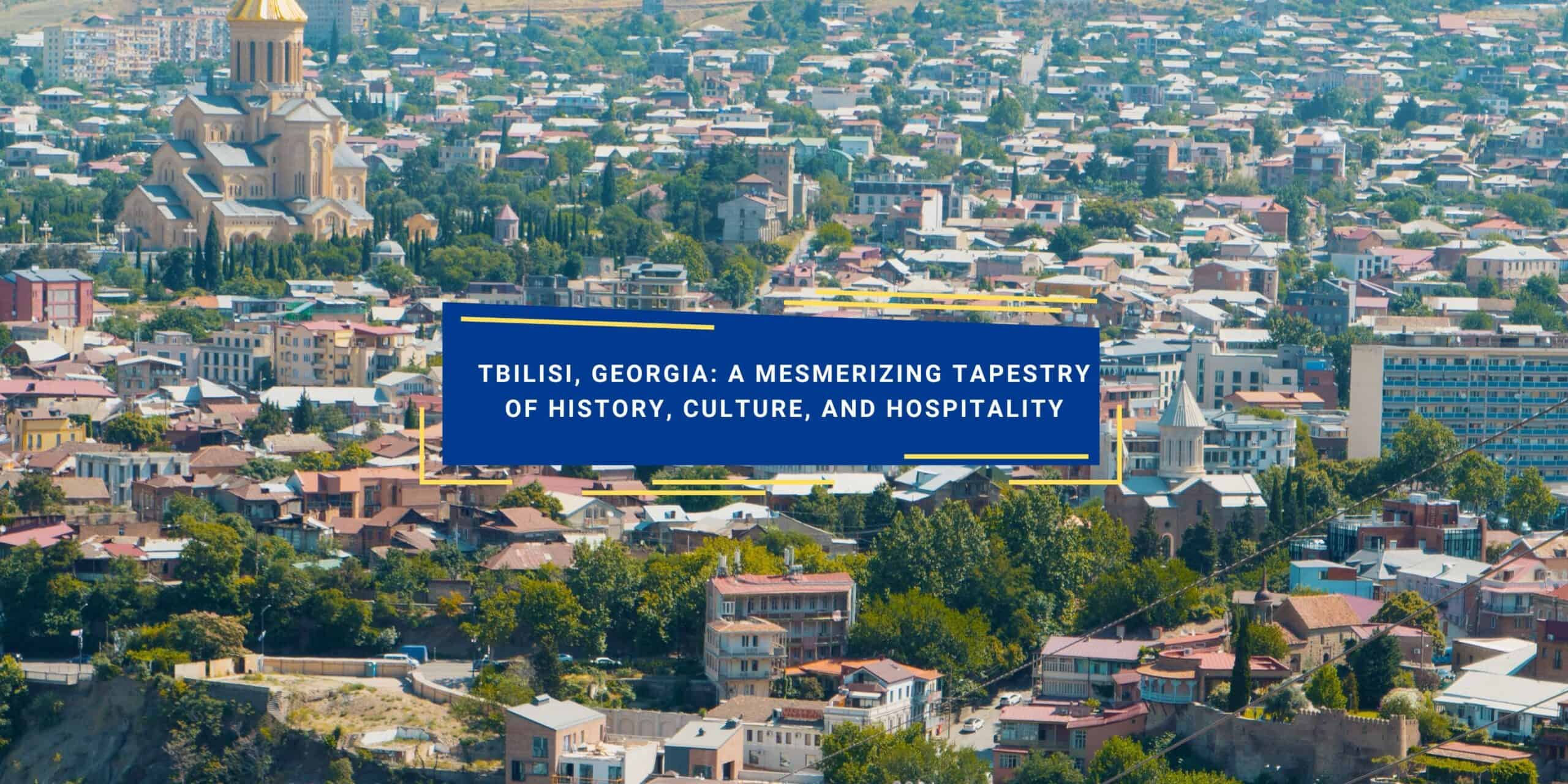 Tbilisi, Georgia: A Mesmerizing Tapestry of History and Culture