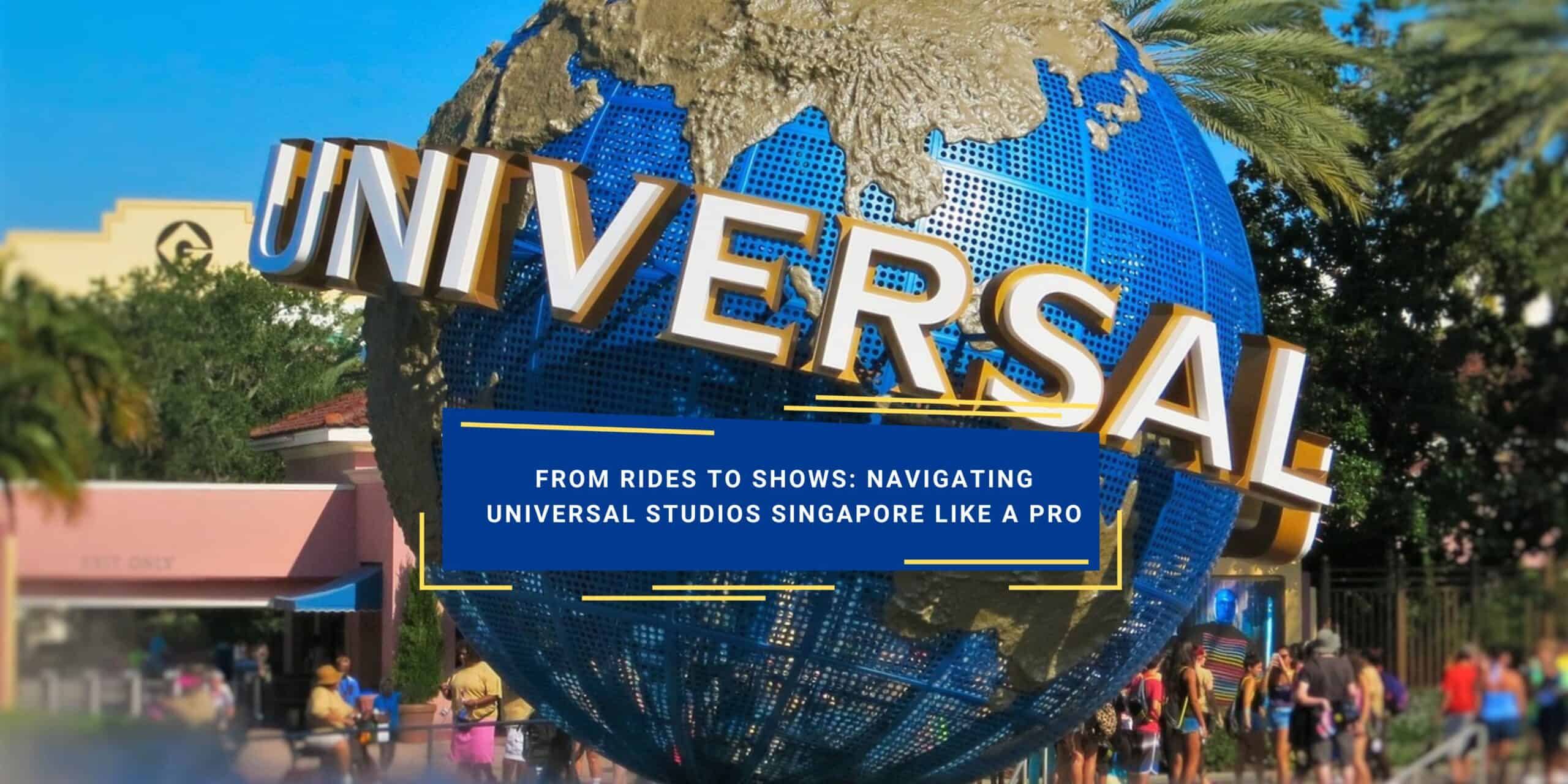 From Rides to Shows: Navigating Universal Studios Singapore Like A Pro